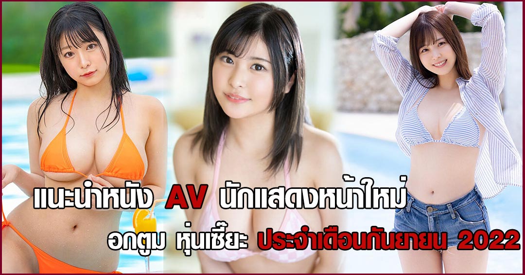 แนะนำหนัง AV ทีเด็ด นักแสดงหน้าใหม่ อกตูม หุ่นเซี๊ยะ ประจำเดือนกันยายน 2022